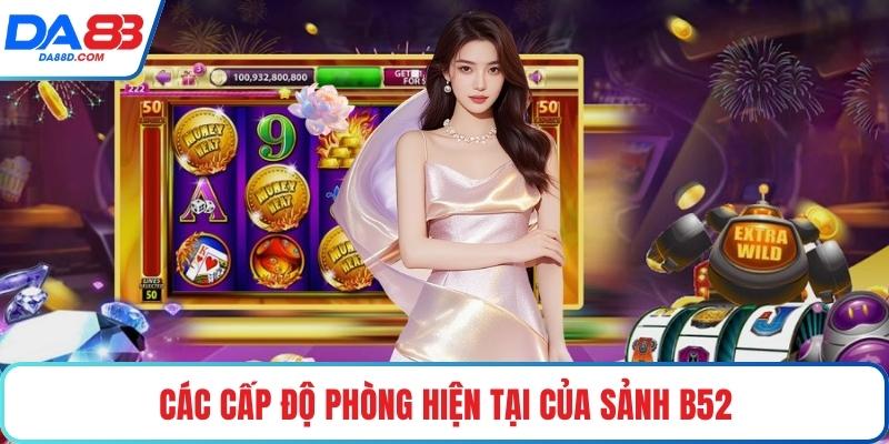 Các cấp độ phòng hiện tại của sảnh B52