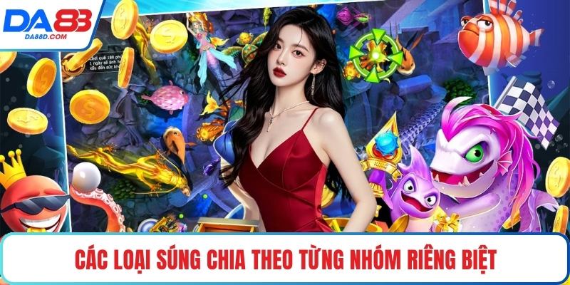 Các loại súng chia theo từng nhóm riêng biệt