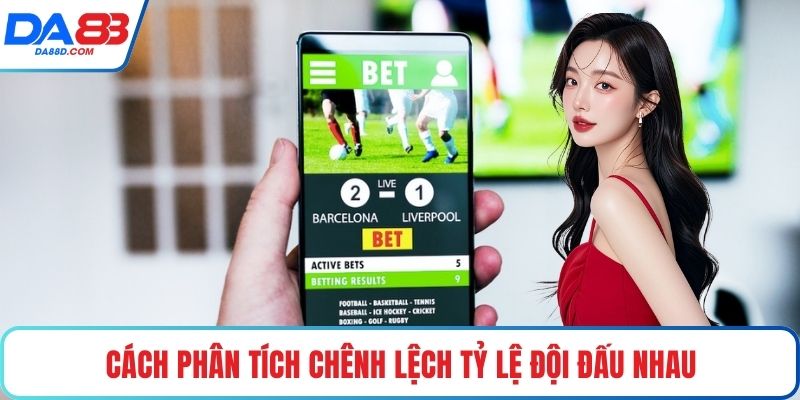 Cách phân tích chênh lệch tỷ lệ đội đấu nhau