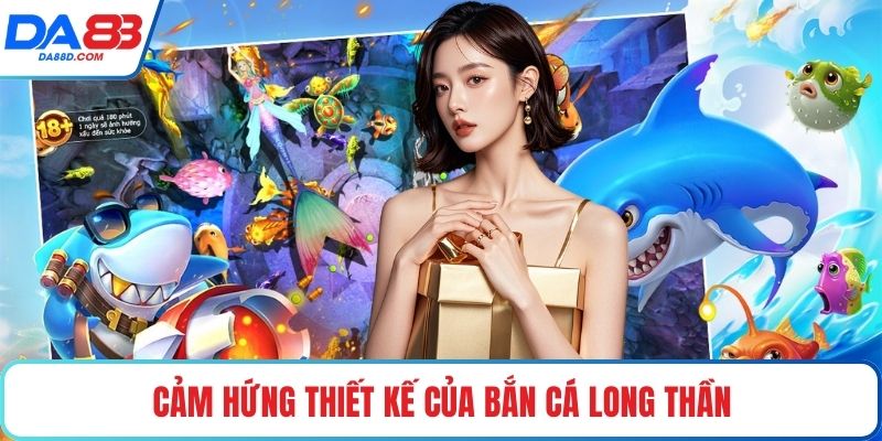 Cảm hứng thiết kế của bắn cá long thần
