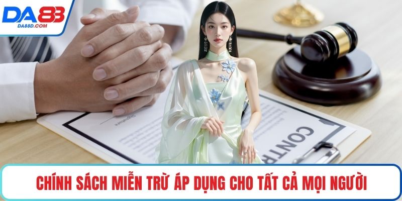 Chính sách miễn trừ áp dụng cho tất cả mọi người