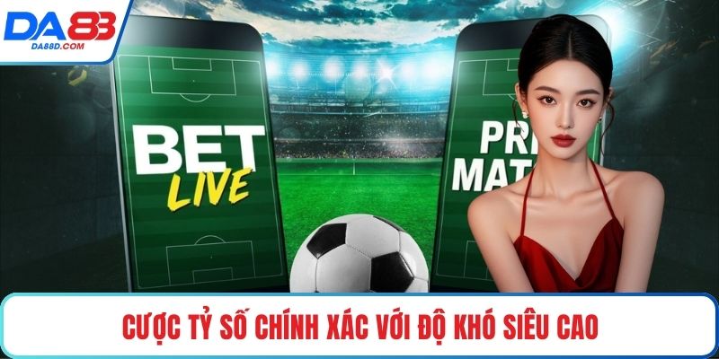 Cược tỷ số chính xác với độ khó siêu cao