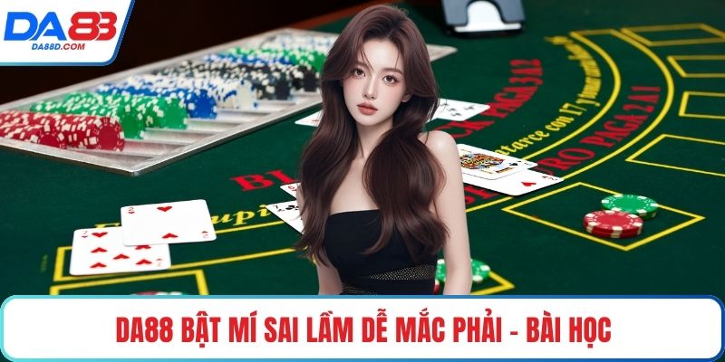 DA88 bật mí sai lầm dễ mắc phải - bài học