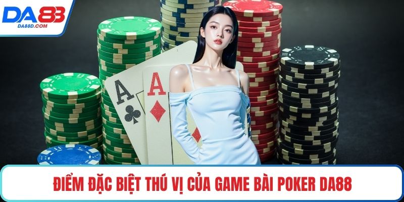 Điểm đặc biệt thú vị của game bài Poker DA88