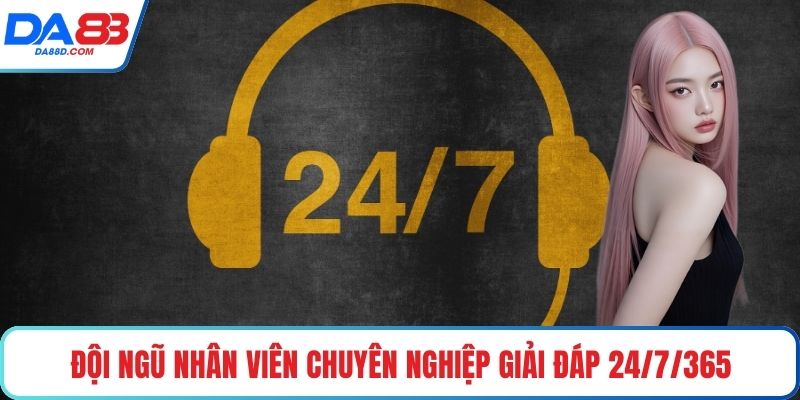 Đội ngũ nhân viên chuyên nghiệp giải đáp 24/7/365