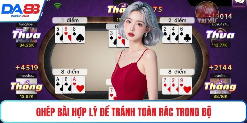Ghép bài hợp lý để tránh toàn rác trong bộ
