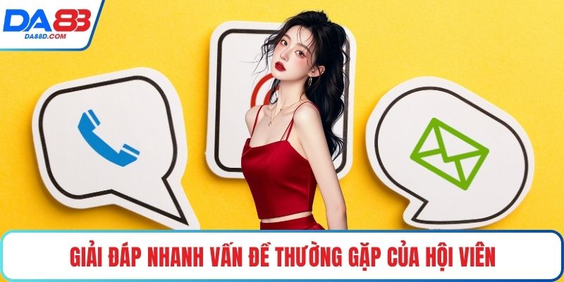 Giải đáp nhanh vấn đề thường gặp của hội viên