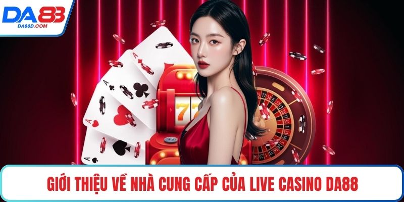 Giới thiệu về nhà cung cấp của live casino DA88