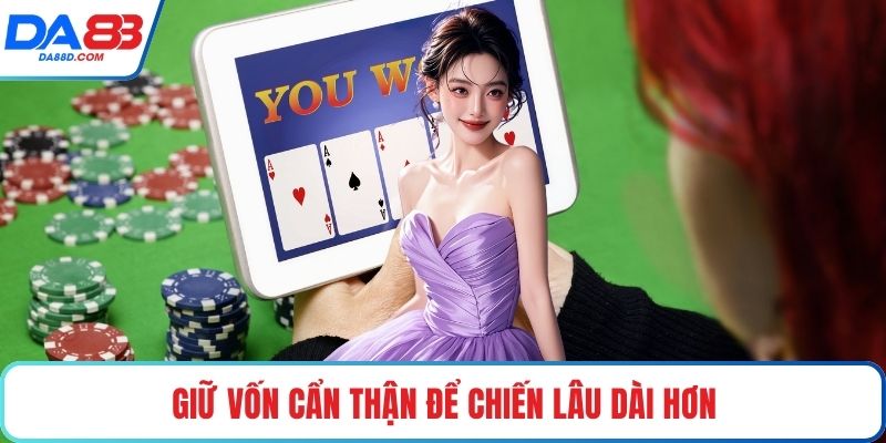 Giữ vốn cẩn thận để chiến lâu dài hơn