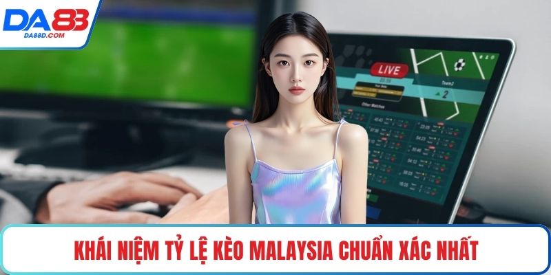 Khái niệm tỷ lệ kèo Malaysia chuẩn xác nhất