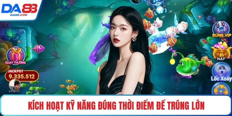 Kích hoạt kỹ năng đúng thời điểm để trúng lớn