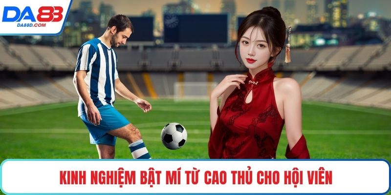 Kinh nghiệm bật mí từ cao thủ cho hội viên