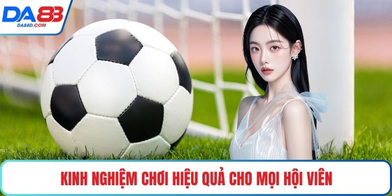 Kinh nghiệm chơi hiệu quả cho mọi hội viên