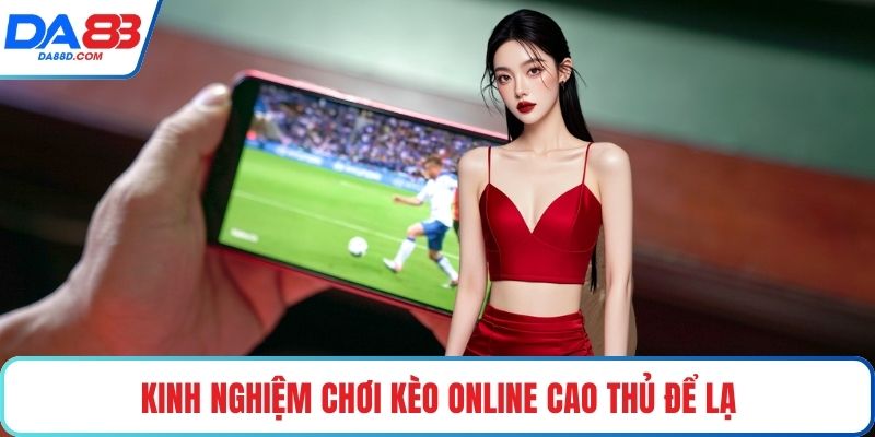 Kinh nghiệm chơi kèo online cao thủ để lại