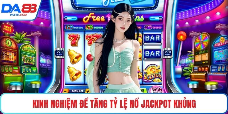 Kinh nghiệm để tăng tỷ lệ nổ jackpot khủng