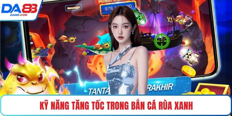 Kỹ năng tăng tốc trong bắn cá rùa xanh