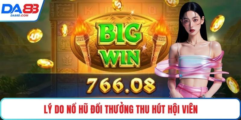 Lý do nổ hũ đổi thưởng thu hút hội viên