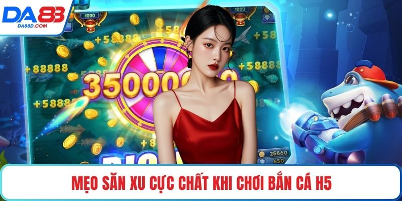 Mẹo săn xu cực chất khi chơi bắn cá H5