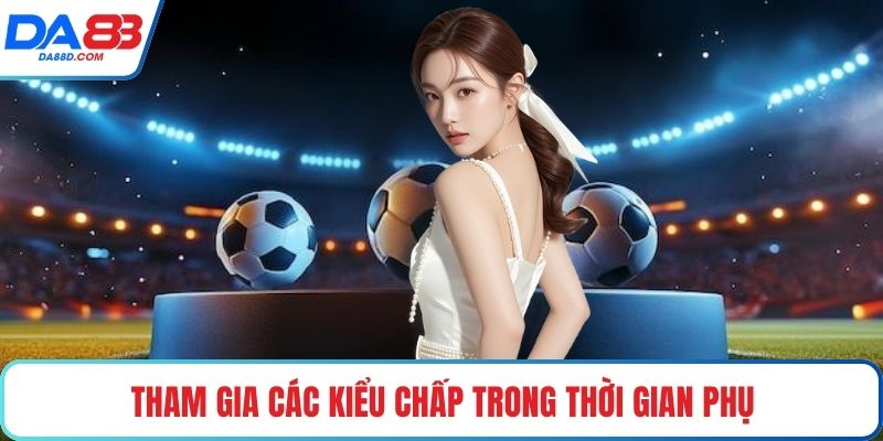 Tham gia các kiểu chấp trong thời gian phụ