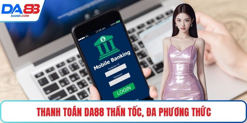 Thanh toán DA88 thần tốc, đa phương thức