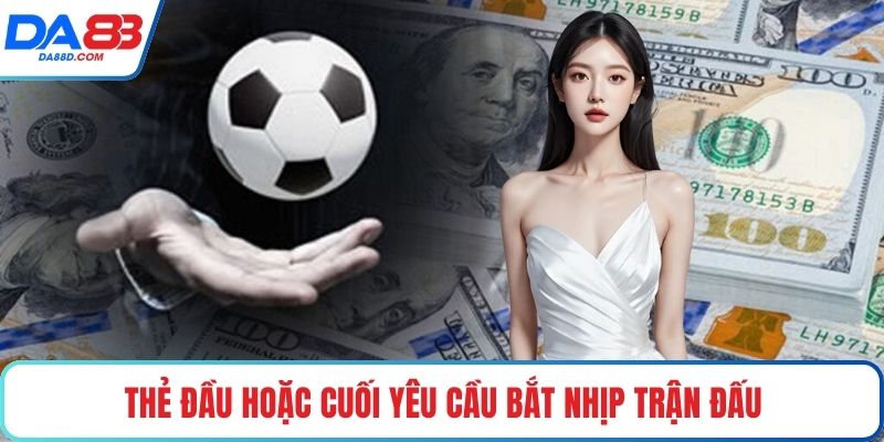 Thẻ đầu hoặc cuối yêu cầu bắt nhịp trận đấu