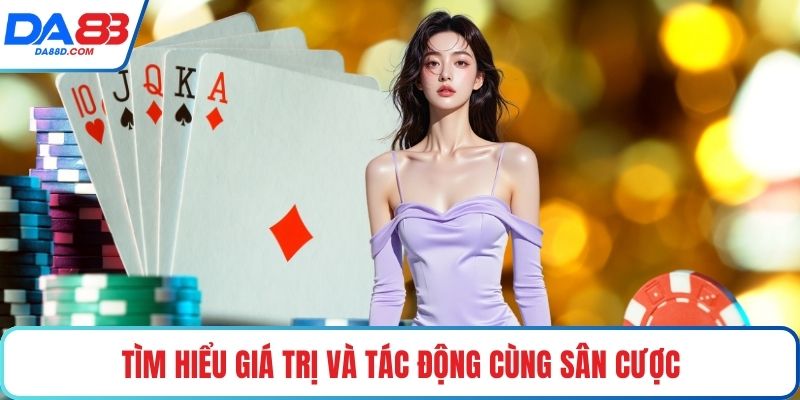 Tìm hiểu giá trị và tác động cùng sân cược