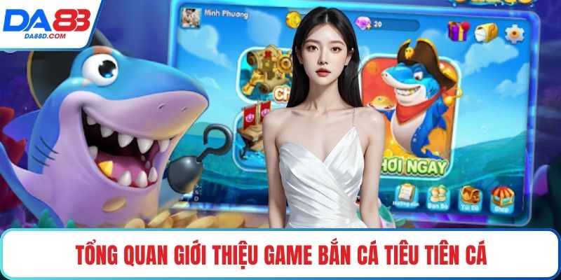 Tổng quan giới thiệu game bắn cá tiêu tiên cá