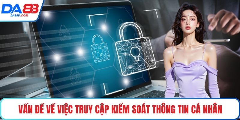 Vấn đề về việc truy cập kiểm soát thông tin cá nhân