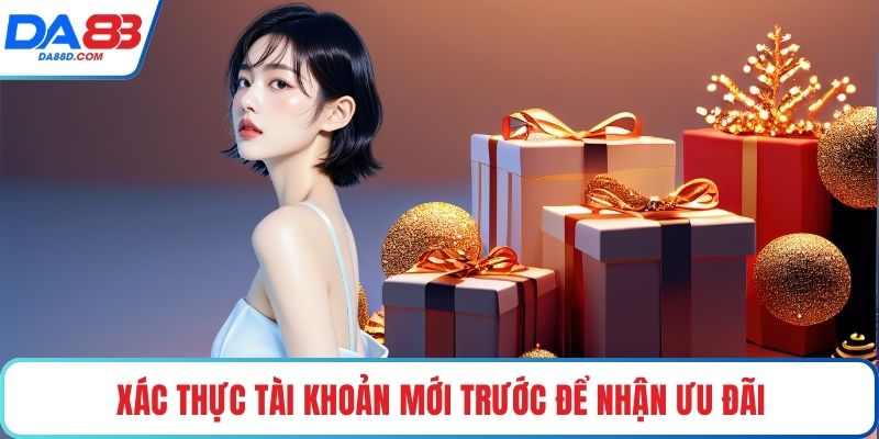 Xác thực tài khoản mới trước để nhận ưu đãi