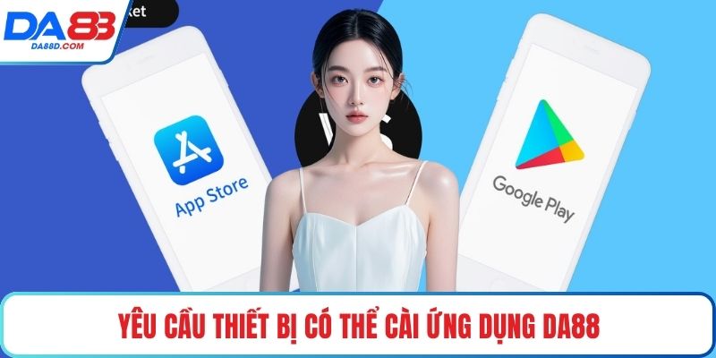 Yêu cầu thiết bị có thể cài ứng dụng DA88